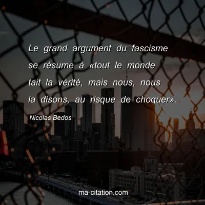 Nicolas Bedos : Le grand argument du fascisme se rÃ©sume Ã  Â«tout le monde tait la vÃ©ritÃ©, mais nous, nous la disons, au risque de choquerÂ».