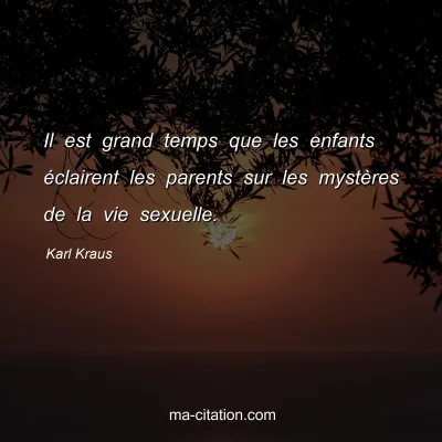 Karl Kraus : Il est grand temps que les enfants éclairent les parents sur les mystères de la vie sexuelle.