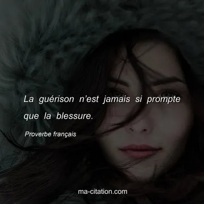 Proverbe franÃ§ais : La guÃ©rison nâ€™est jamais si prompte que la blessure.