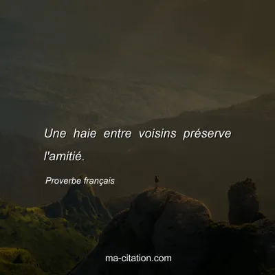 Proverbe franÃ§ais : Une haie entre voisins prÃ©serve l'amitiÃ©.