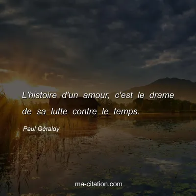 Paul GÃ©raldy : L'histoire d'un amour, c'est le drame de sa lutte contre le temps.
