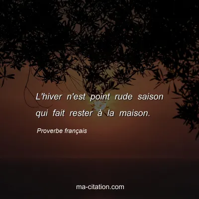 Proverbe franÃ§ais : L'hiver n'est point rude saison qui fait rester Ã  la maison.