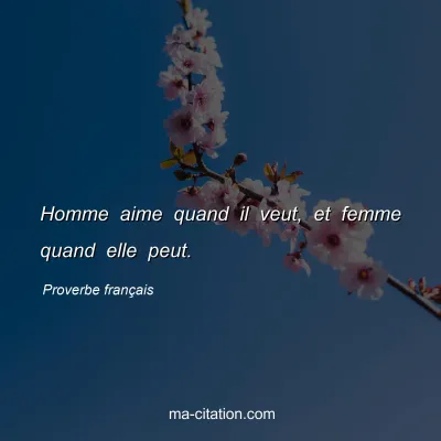 Proverbe franÃ§ais : Homme aime quand il veut, et femme quand elle peut.