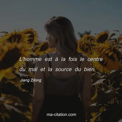 Jiang Zilong : L'homme est Ã  la fois le centre du mal et la source du bien.