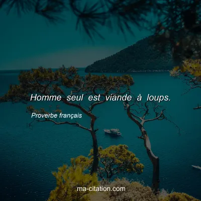 Proverbe franÃ§ais : Homme seul est viande Ã  loups.