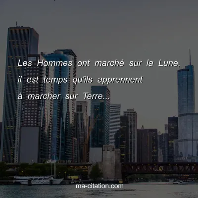 Les Hommes ont marchÃ© sur la Lune, il est temps qu'ils apprennent Ã  marcher sur Terre...
