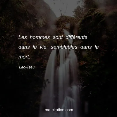 Lao-Tseu : Les hommes sont différents dans la vie, semblables dans la mort.