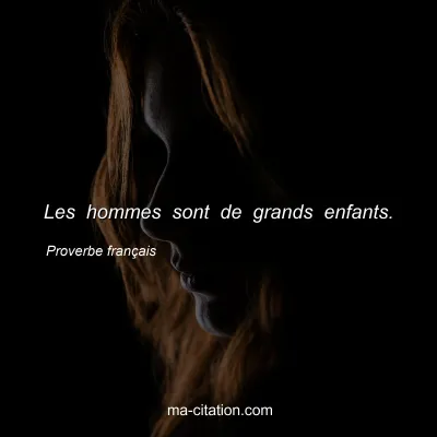 Proverbe franÃ§ais : Les hommes sont de grands enfants.