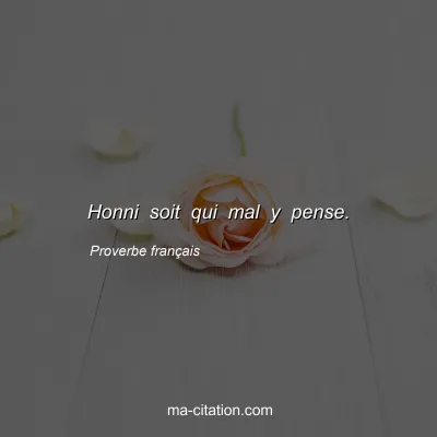 Proverbe franÃ§ais : Honni soit qui mal y pense.