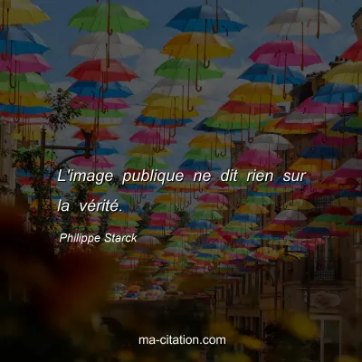 Philippe Starck : L'image publique ne dit rien sur la vÃ©ritÃ©.