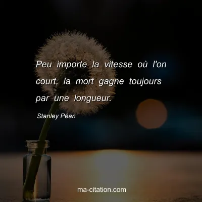 Stanley PÃ©an : Peu importe la vitesse oÃ¹ l'on court, la mort gagne toujours par une longueur.