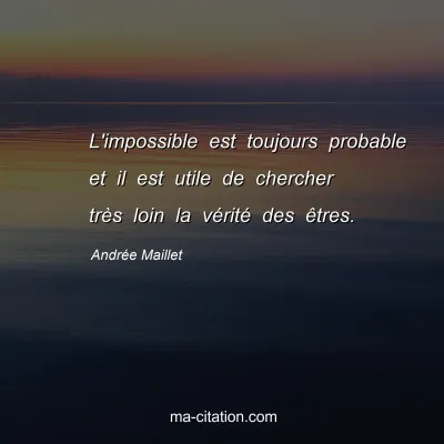Andrée Maillet : L'impossible est toujours probable et il est utile de chercher très loin la vérité des êtres.
