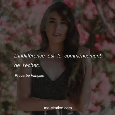 Proverbe franÃ§ais : L'indiffÃ©rence est le commencement de l'Ã©chec.