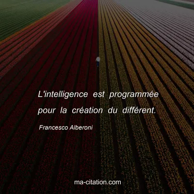 Francesco Alberoni : L'intelligence est programmée pour la création du différent.