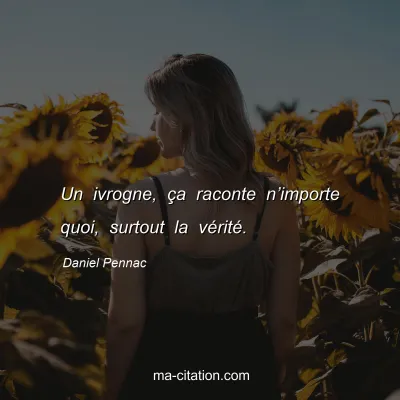 Daniel Pennac : Un ivrogne, Ã§a raconte nâ€™importe quoi, surtout la vÃ©ritÃ©.