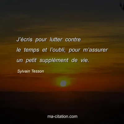 Sylvain Tesson : J’écris pour lutter contre le temps et l’oubli, pour m’assurer un petit supplément de vie.