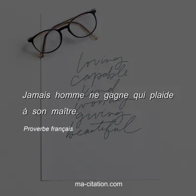 Proverbe franÃ§ais : Jamais homme ne gagne qui plaide Ã  son maÃ®tre.