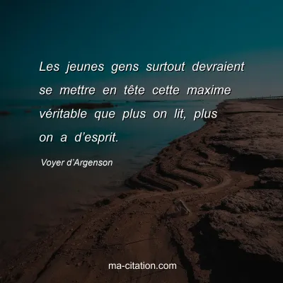 Voyer dâ€™Argenson : Les jeunes gens surtout devraient se mettre en tÃªte cette maxime vÃ©ritable que plus on lit, plus on a dâ€™esprit.