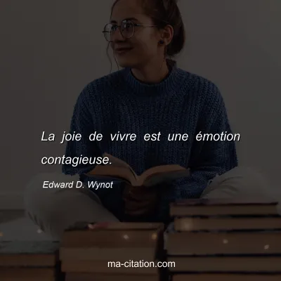 Edward D. Wynot : La joie de vivre est une émotion contagieuse.