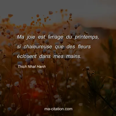 Thich Nhat Hanh : Ma joie est ſimage du printemps, si chaleureuse que des fleurs éclosent dans mes mains.