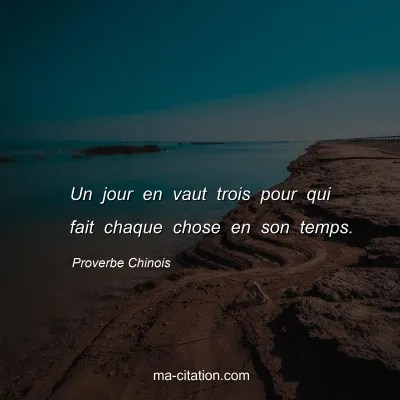 Proverbe Chinois : Un jour en vaut trois pour qui fait chaque chose en son temps.