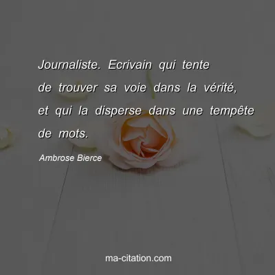 Ambrose Bierce : Journaliste. Ecrivain qui tente de trouver sa voie dans la vérité, et qui la disperse dans une tempête de mots.