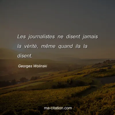 Georges Wolinski : Les journalistes ne disent jamais la vérité, même quand ils la disent.