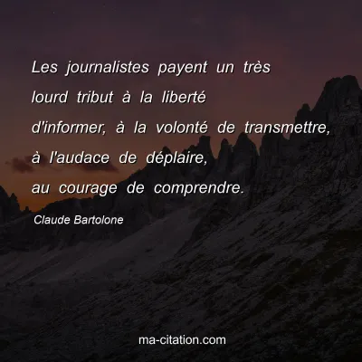 Claude Bartolone : Les journalistes payent un très lourd tribut à la liberté d'informer, à la volonté de transmettre, à l'audace de déplaire, au courage de comprendre.