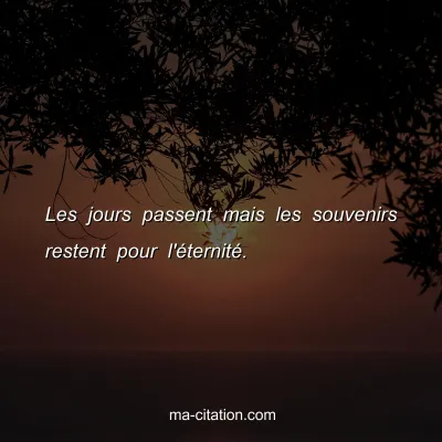 Les jours passent mais les souvenirs restent pour l'Ã©ternitÃ©.
