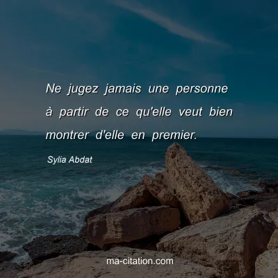 Sylia Abdat  : Ne jugez jamais une personne à partir de ce qu'elle veut bien montrer d'elle en premier.