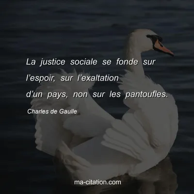 Charles de Gaulle : La justice sociale se fonde sur lâ€™espoir, sur lâ€™exaltation dâ€™un pays, non sur les pantoufles.