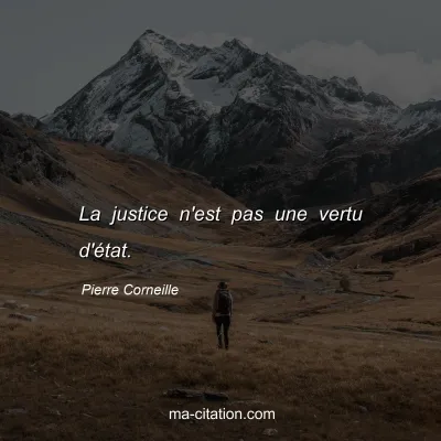 Pierre Corneille : La justice n'est pas une vertu d'Ã©tat.