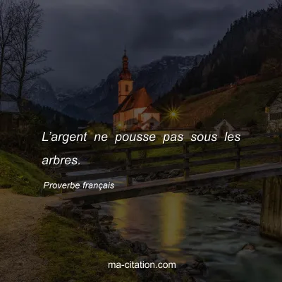 Proverbe franÃ§ais : Lâ€™argent ne pousse pas sous les arbres.