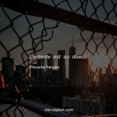 Proverbe franÃ§ais : Lâ€™entente est au diseur.