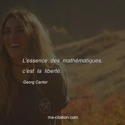 Georg Cantor : L’essence des mathématiques, c’est la liberté.