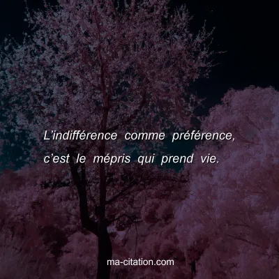 Lâ€™indiffÃ©rence comme prÃ©fÃ©rence, câ€™est le mÃ©pris qui prend vie.