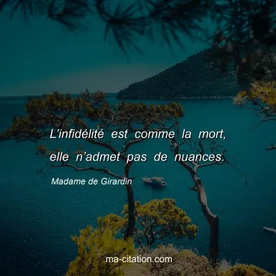 Madame de Girardin : L’infidélité est comme la mort, elle n’admet pas de nuances.