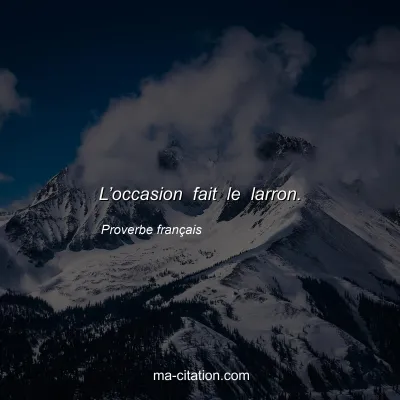 Proverbe franÃ§ais : Lâ€™occasion fait le larron.