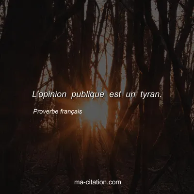 Proverbe franÃ§ais : Lâ€™opinion publique est un tyran.