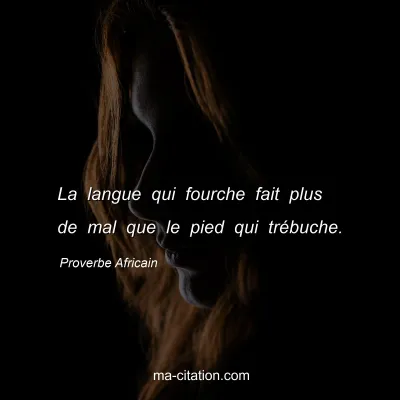 Proverbe Africain : La langue qui fourche fait plus de mal que le pied qui trÃ©buche.