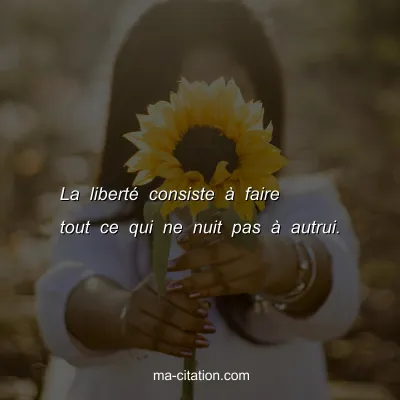 La libertÃ© consiste Ã  faire tout ce qui ne nuit pas Ã  autrui.
