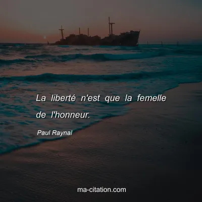 Paul Raynal : La liberté n'est que la femelle de l'honneur.