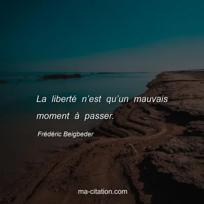 Frédéric Beigbeder : La liberté n’est qu’un mauvais moment à passer.