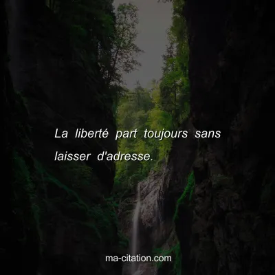 La libertÃ© part toujours sans laisser d'adresse.