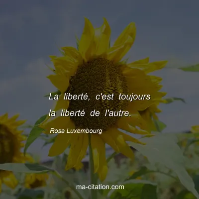 Rosa Luxembourg : La libertÃ©, c'est toujours la libertÃ© de l'autre.