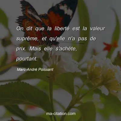 Marc-André Poissant : On dit que la liberté est la valeur suprême, et qu'elle n'a pas de prix. Mais elle s'achète, pourtant.