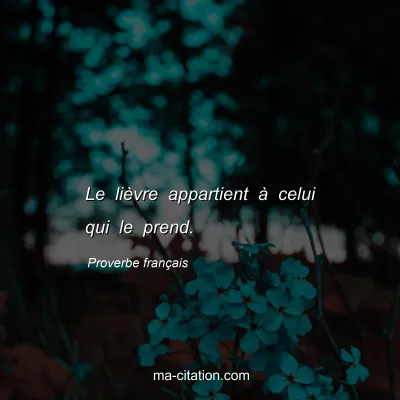 Proverbe franÃ§ais : Le liÃ¨vre appartient Ã  celui qui le prend.