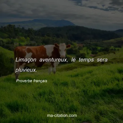 Proverbe franÃ§ais : LimaÃ§on aventureux, le temps sera pluvieux.