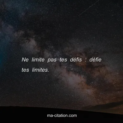 Ne limite pas tes dÃ©fis : dÃ©fie tes limites. 