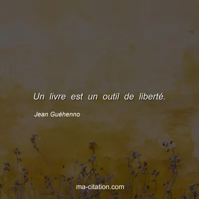 Jean Guéhenno : Un livre est un outil de liberté.